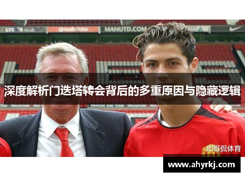 深度解析门迭塔转会背后的多重原因与隐藏逻辑 深度解析门迭塔转会背后的多重原因与隐藏逻辑