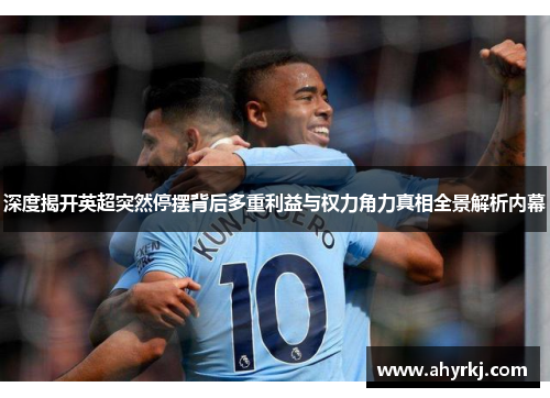 深度揭开英超突然停摆背后多重利益与权力角力真相全景解析内幕